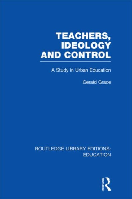 Book cover of: Teachers, Ideology and Control (RLE Edu N). By: Gerald Grace