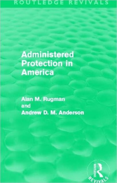 Book cover of: Administered Protection in America (Routledge Revivals). By: Alan Rugman
