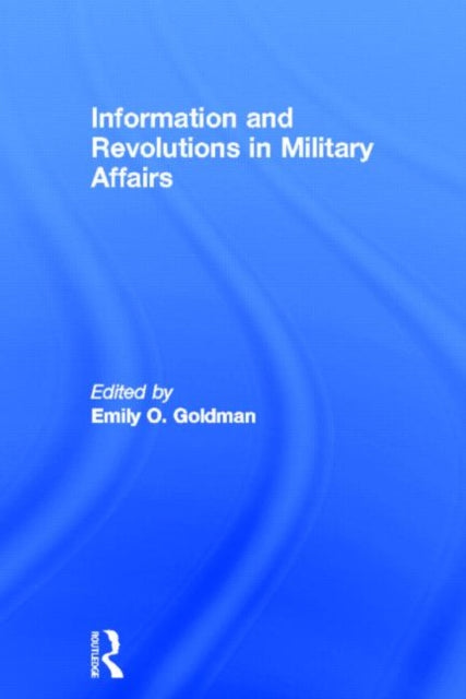 Book cover of: Information and Revolutions in Military Affairs. By: Emily Goldman