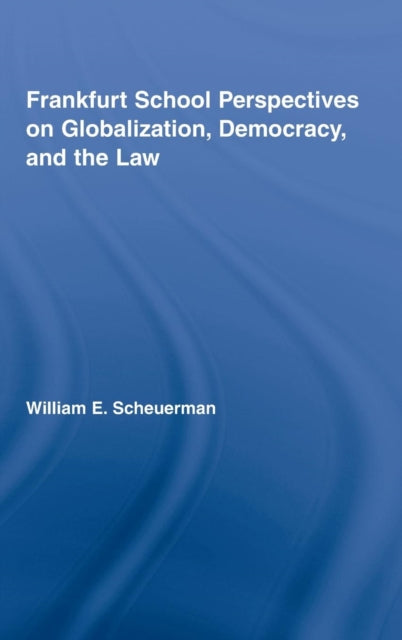 Book cover of: Frankfurt School Perspectives on Globalization, Democracy, and the Law. By: William E. Scheuerman, Will Scheuerman