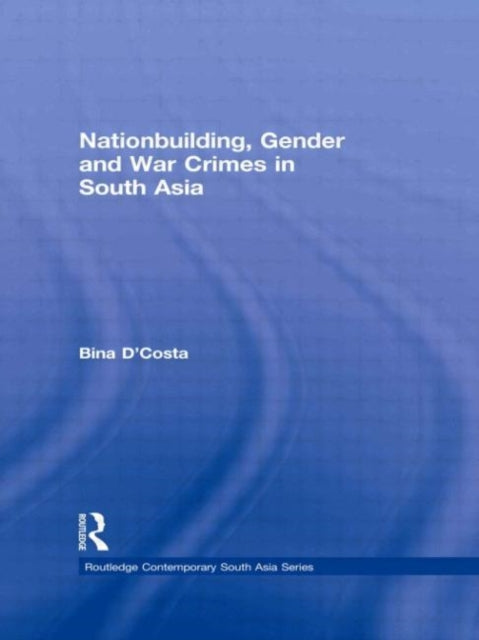Book cover of: Nationbuilding, Gender and War Crimes in South Asia. By: Bina D'Costa