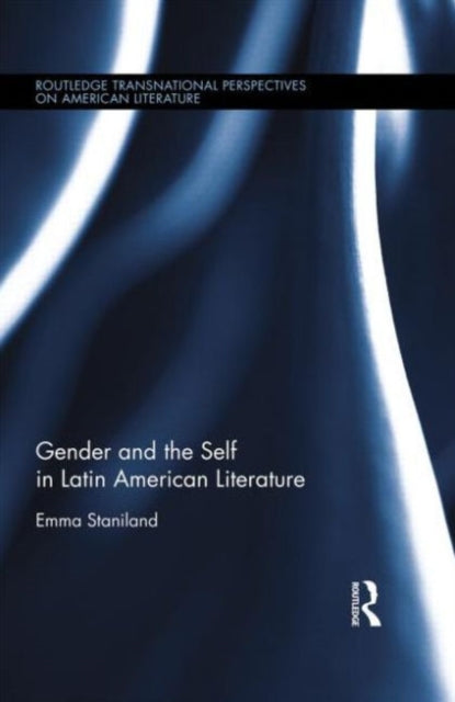 Book cover of: Gender and the Self in Latin American Literature. By: Emma Staniland