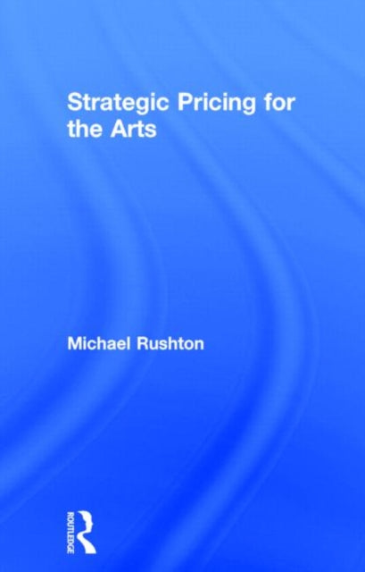 Book cover of: Strategic Pricing for the Arts. By: Michael Rushton