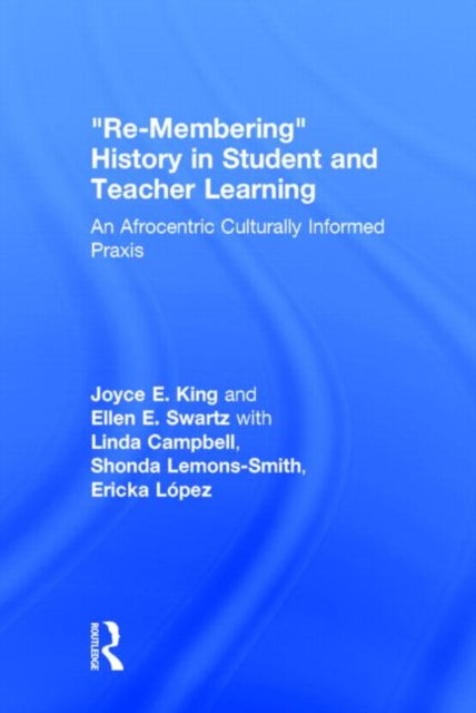 Book cover of: Re-Membering History in Student and Teacher Learning. By: Joyce E. King