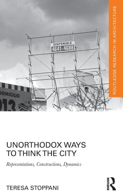 Book cover of: Unorthodox Ways to Think the City. By: Teresa Stoppani