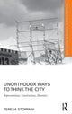 Book cover of: Unorthodox Ways to Think the City. By: Teresa Stoppani