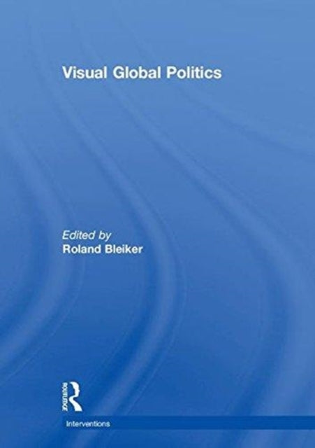 Book cover of: Visual Global Politics. By: Roland Bleiker