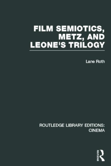 Book cover of: Film Semiotics, Metz, and Leone's Trilogy. By: Lane Roth