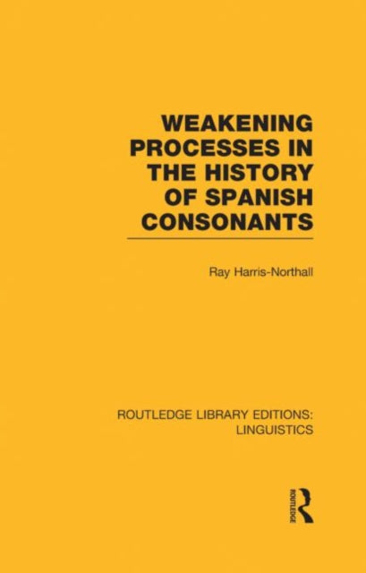 Book cover of: Weakening Processes in the History of Spanish Consonants (RLE Linguistics E: Indo-European Linguistics)
