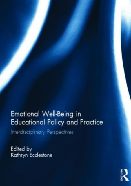Book cover of: Emotional Well-Being in Educational Policy and Practice. By: Kathryn Ecclestone