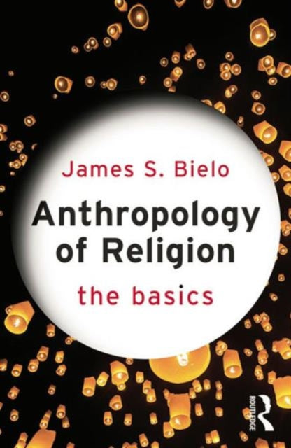 Book cover of: Anthropology of Religion: The Basics. By: James S Bielo