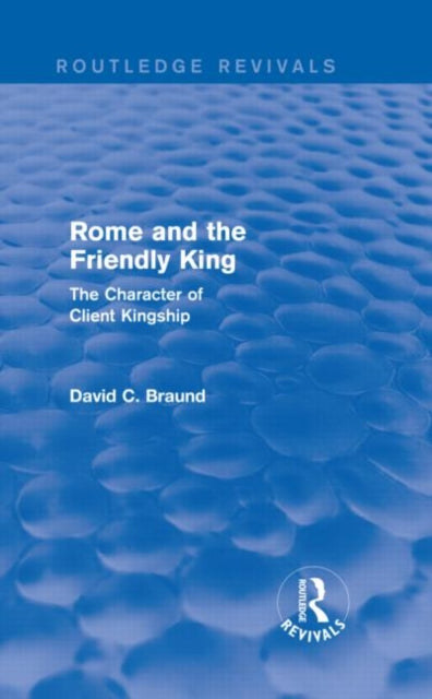 Book cover of: Rome and the Friendly King (Routledge Revivals). By: David Braund
