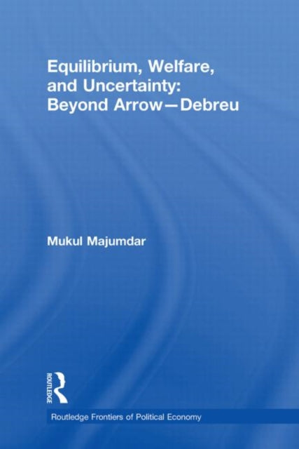 Book cover of: Equilibrium, Welfare and Uncertainty: Beyond Arrow-Debreu. By: Mukul Majumdar