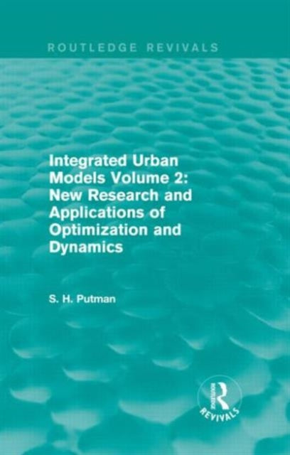 Book cover of: Integrated Urban Models Volume 2: New Research and Applications of Optimization and Dynamics (Routledge Revivals). By: Stephen H. Putman