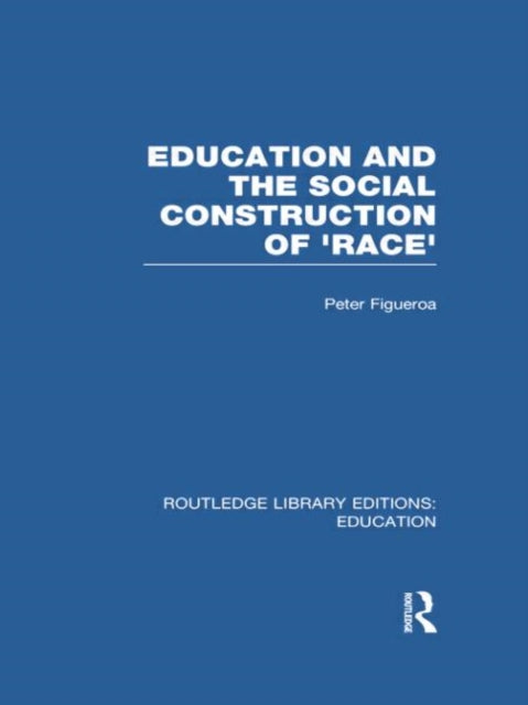 Book cover of: Education and the Social Construction of 'Race' (RLE Edu J). By: Peter Figueroa