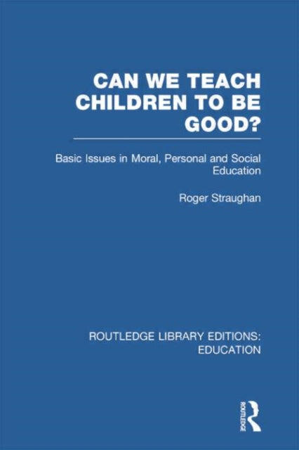 Book cover of: Can We Teach Children to be Good? (RLE Edu K). By: Roger Straughan