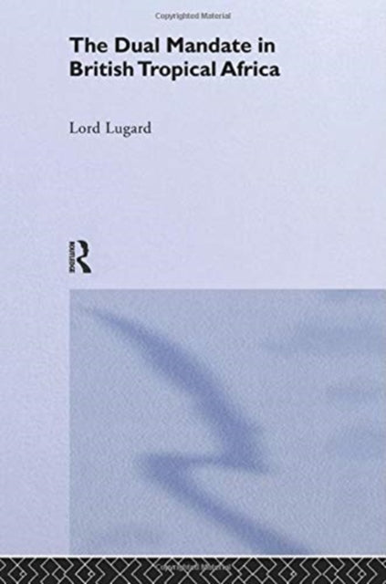 Book cover of: Dual Mandate in British Tropical Africa. By: Lugard, Frederick John Dealtry Baron