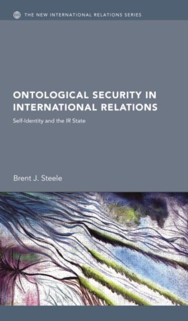 Book cover of: Ontological Security in International Relations. By: Brent J. Steele