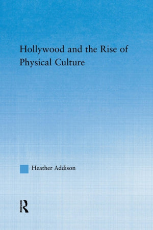 Hollywood and the Rise of Physical Culture
