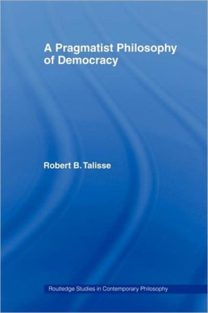 Book cover of: Pragmatist Philosophy of Democracy. By: Robert B. Talisse