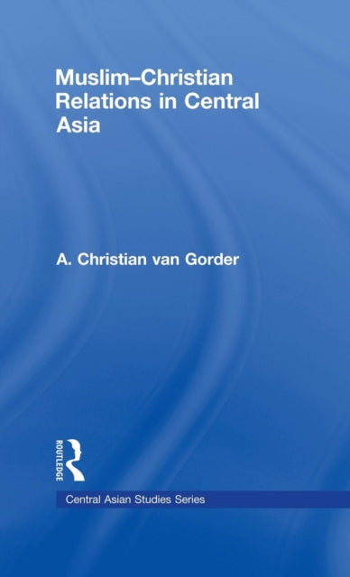 Book cover of: Muslim-Christian Relations in Central Asia. By: Chri van Gorder, A. Christian Van Gorder