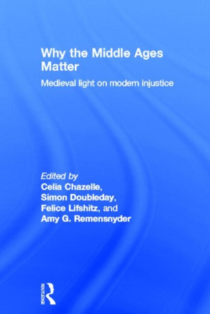Book cover of: Why the Middle Ages Matter. By: Celia Martin Chazelle