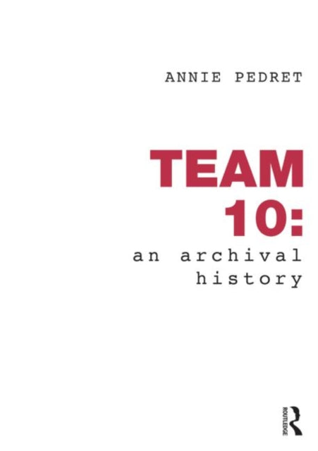 Book cover of: Team 10: An Archival History. By: Annie Pedret