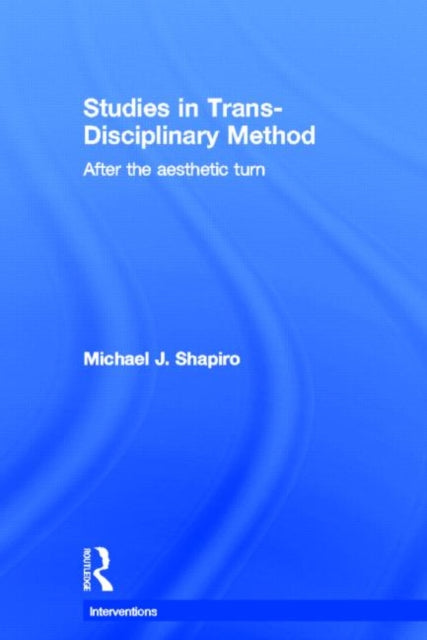 Book cover of: Studies in Trans-Disciplinary Method. By: Michael J. Shapiro