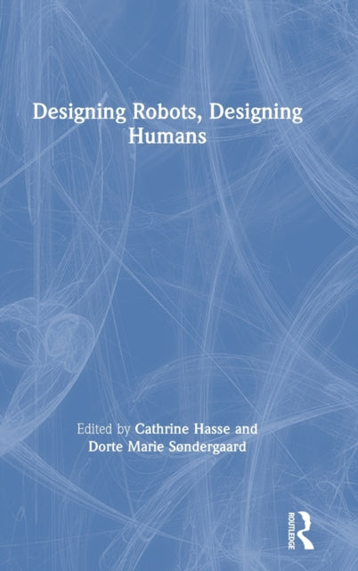 Book cover of: Designing Robots, Designing Humans. By: Cathrine Hasse