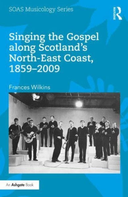 Book cover of: Singing the Gospel along Scotland's North-East Coast, 1859-2009. By: Frances Wilkins