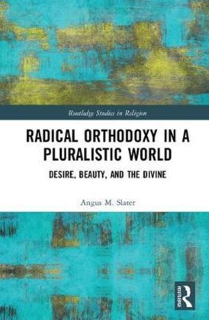 Book cover of: Radical Orthodoxy in a Pluralistic World. By: Angus M. Slater