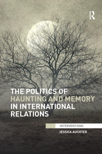 Book cover of: Politics of Haunting and Memory in International Relations. By: Jessica Auchter