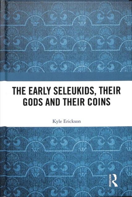 Book cover of: Early Seleukids, their Gods and their Coins. By: Kyle Erickson