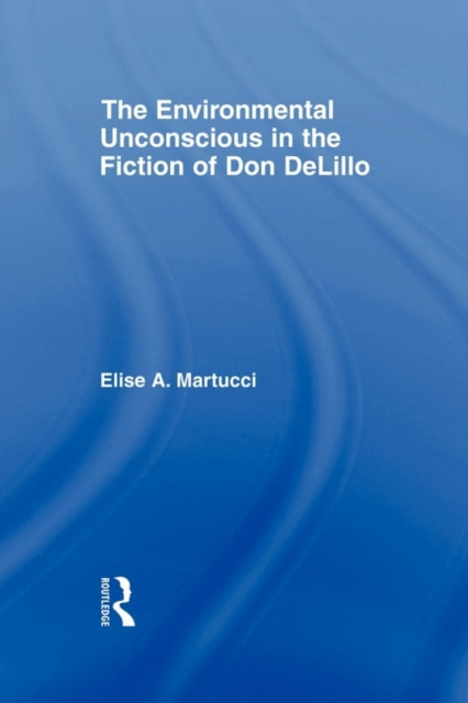 Book cover of: Environmental Unconscious in the Fiction of Don DeLillo. By: Elise Martucci