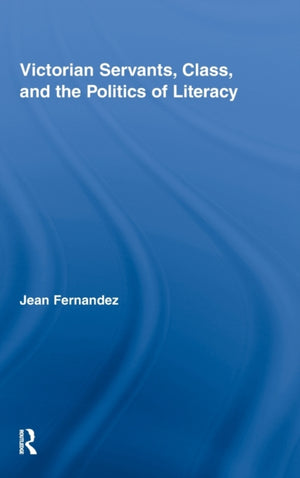 Victorian Servants, Class, and the Politics of Literacy