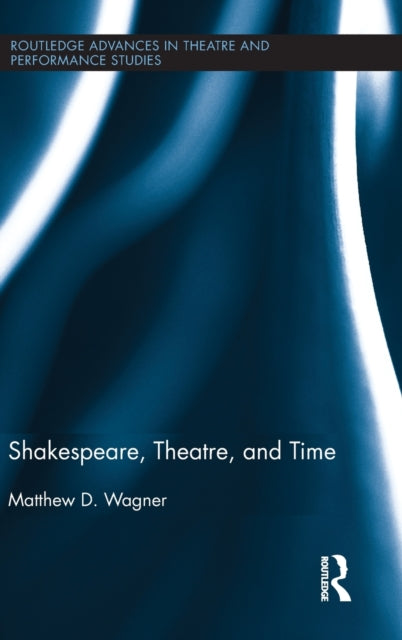 Book cover of: Shakespeare, Theatre, and Time. By: Matthew D. Wagner