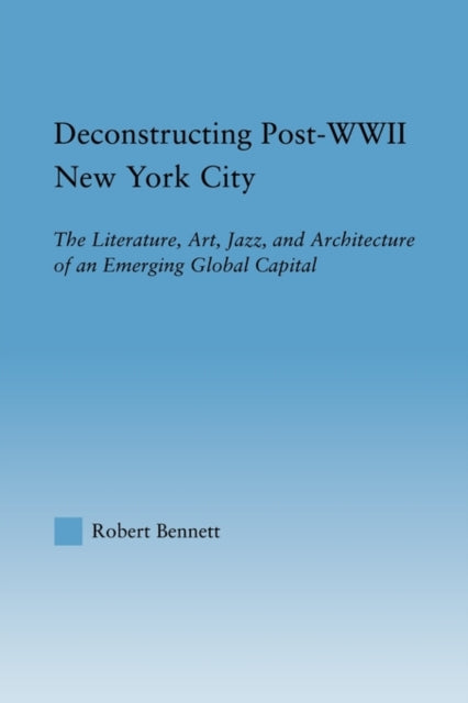 Book cover of: Deconstructing Post-WWII New York City. By: Robert Bennett