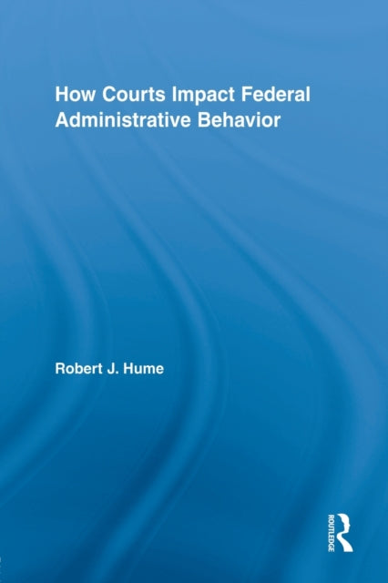 Book cover of: How Courts Impact Federal Administrative Behavior. By: Robert J. Hume