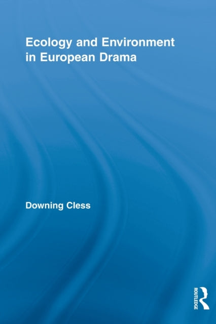 Book cover of: Ecology and Environment in European Drama. By: Downing Cless