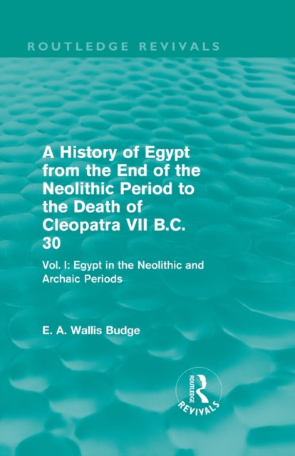 Book cover of: History of Egypt from the End of the Neolithic Period to the Death of Cleopatra VII B.C. 30 (Routledge Revivals). By: E. A. Wallis Budge