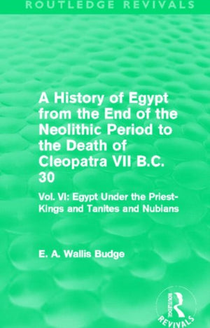 History of Egypt from the End of the Neolithic Period to the Death of Cleopatra VII B.C. 30 (Routledge Revivals)