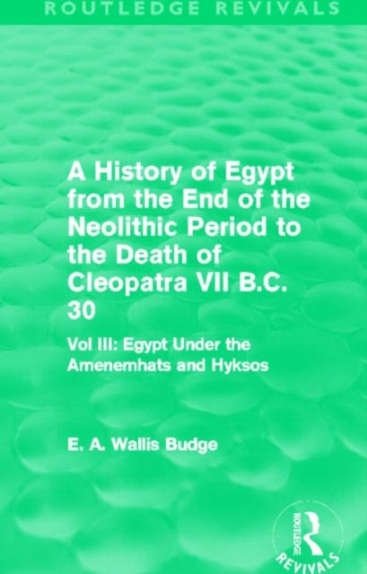 Book cover of: History of Egypt from the End of the Neolithic Period to the Death of Cleopatra VII B.C. 30 (Routledge Revivals). By: E. A. Wallis Budge