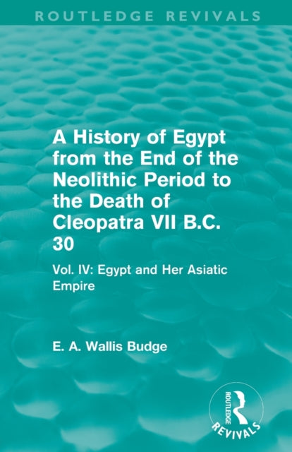 Book cover of: History of Egypt from the End of the Neolithic Period to the Death of Cleopatra VII B.C. 30 (Routledge Revivals). By: E. A. Wallis Budge