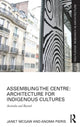 Book cover of: Assembling the Centre: Architecture for Indigenous Cultures. By: Janet McGaw