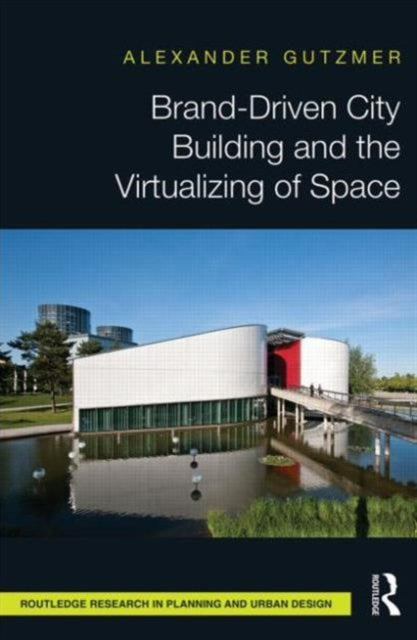 Book cover of: Brand-Driven City Building and the Virtualizing of Space. By: Alexander Gutzmer