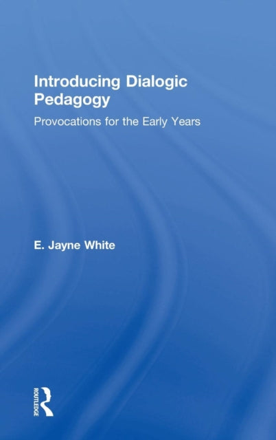 Book cover of: Introducing Dialogic Pedagogy. By: E. Jayne White