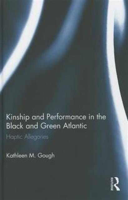 Book cover of: Kinship and Performance in the Black and Green Atlantic. By: Kathleen Gough