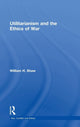 Book cover of: Utilitarianism and the Ethics of War. By: William H. Shaw