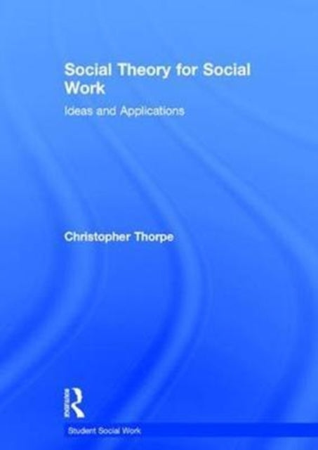 Book cover of: Social Theory for Social Work. By: Christopher Thorpe