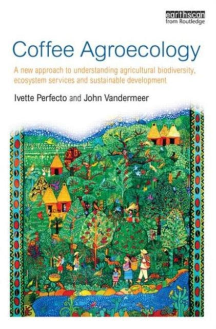 Book cover of: Coffee Agroecology. By: Ivette Perfecto
